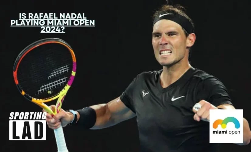 Is Rafael Nadal Playing Miami Open 2024