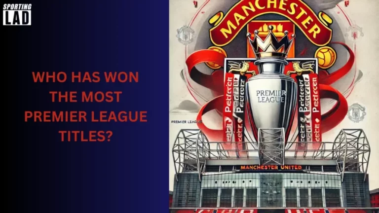 Who Has Won the Most Premier League Titles